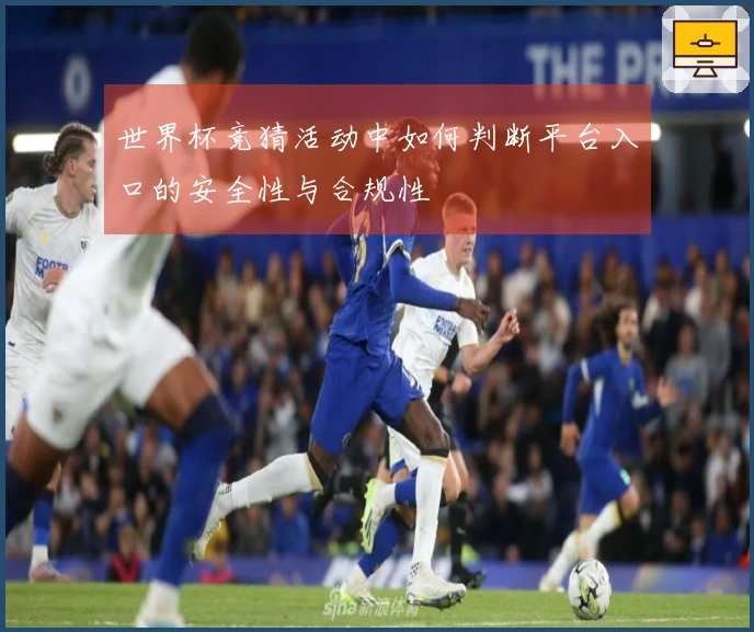 世界杯竞猜活动中如何判断平台入口的安全性与合规性