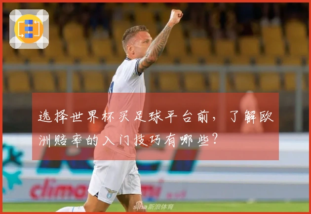 选择世界杯买足球平台前，了解欧洲赔率的入门技巧有哪些？